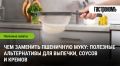 Здоровые альтернативы пшеничной муке: что использовать для выпечки и соусов